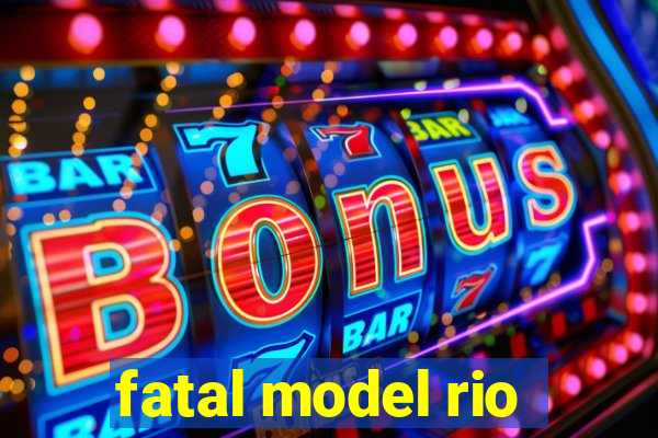 fatal model rio